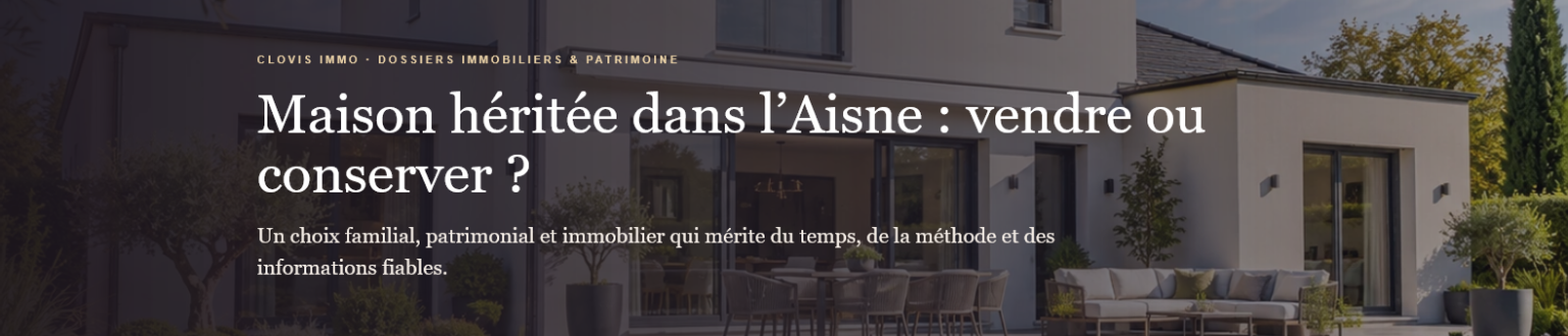 Vous héritez d'une maison dans l'Aisne ? Découvrez comment choisir entre vente et conservation : estimation, indivision, travaux et conseils utiles.