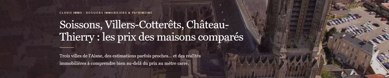 Comparez les prix des maisons à Soissons, Villers-Cotterêts et Château-Thierry : données d’octobre 2026, écarts et conseils pour comprendre le marché.